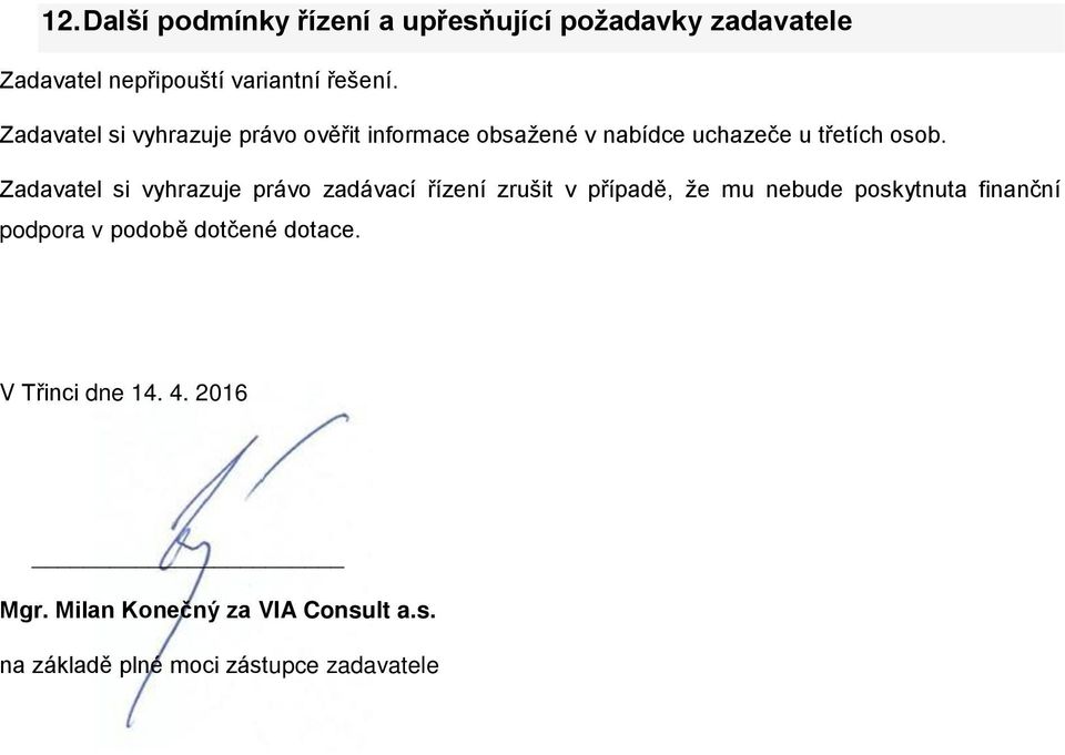 Zadavatel si vyhrazuje právo zadávací řízení zrušit v případě, že mu nebude poskytnuta finanční podpora v