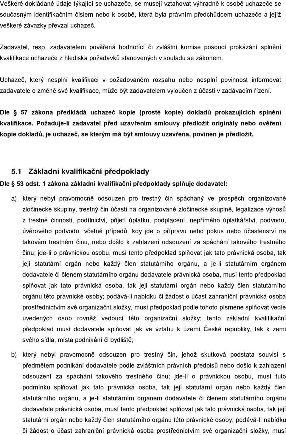 Uchazeč, který nesplní kvalifikaci v požadovaném rozsahu nebo nesplní povinnost informovat zadavatele o změně své kvalifikace, může být zadavatelem vyloučen z účasti v zadávacím řízení.