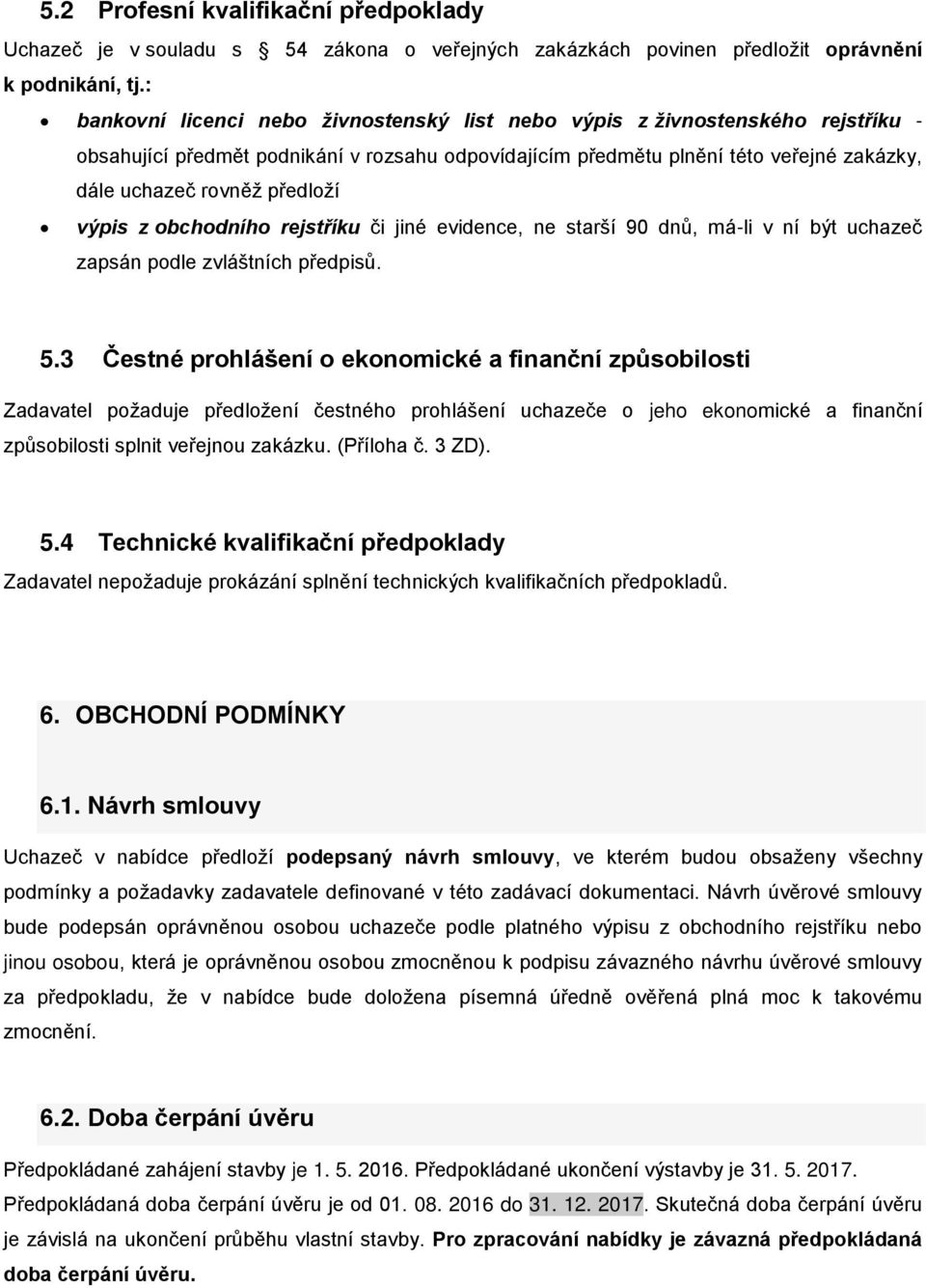 předloží výpis z obchodního rejstříku či jiné evidence, ne starší 90 dnů, má-li v ní být uchazeč zapsán podle zvláštních předpisů. 5.