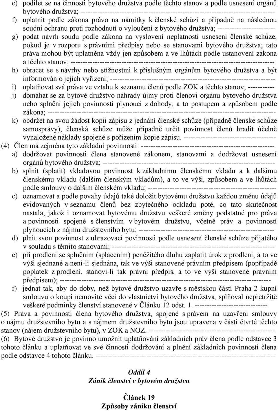 vyslovení neplatnosti usnesení členské schůze, pokud je v rozporu s právními předpisy nebo se stanovami bytového družstva; tato práva mohou být uplatněna vždy jen způsobem a ve lhůtách podle