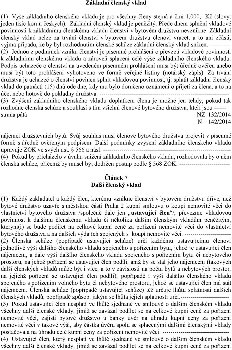 Základní členský vklad nelze za trvání členství v bytovém družstvu členovi vracet, a to ani zčásti, vyjma případu, že by byl rozhodnutím členské schůze základní členský vklad snížen.