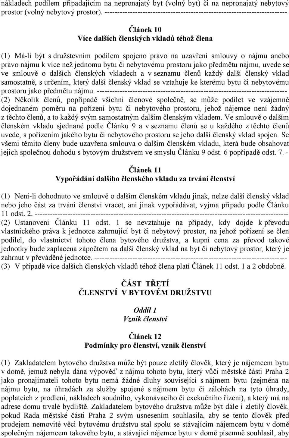 nájmu anebo právo nájmu k více než jednomu bytu či nebytovému prostoru jako předmětu nájmu, uvede se ve smlouvě o dalších členských vkladech a v seznamu členů každý další členský vklad samostatně, s