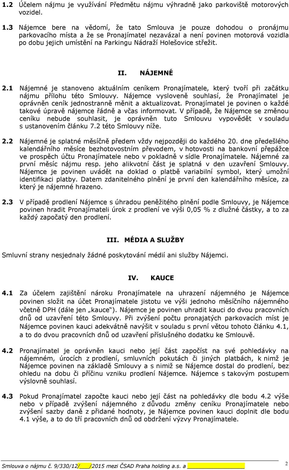 Holešovice střežit. II. NÁJEMNÉ 2.1 Nájemné je stanoveno aktuálním ceníkem Pronajímatele, který tvoří při začátku nájmu přílohu této Smlouvy.