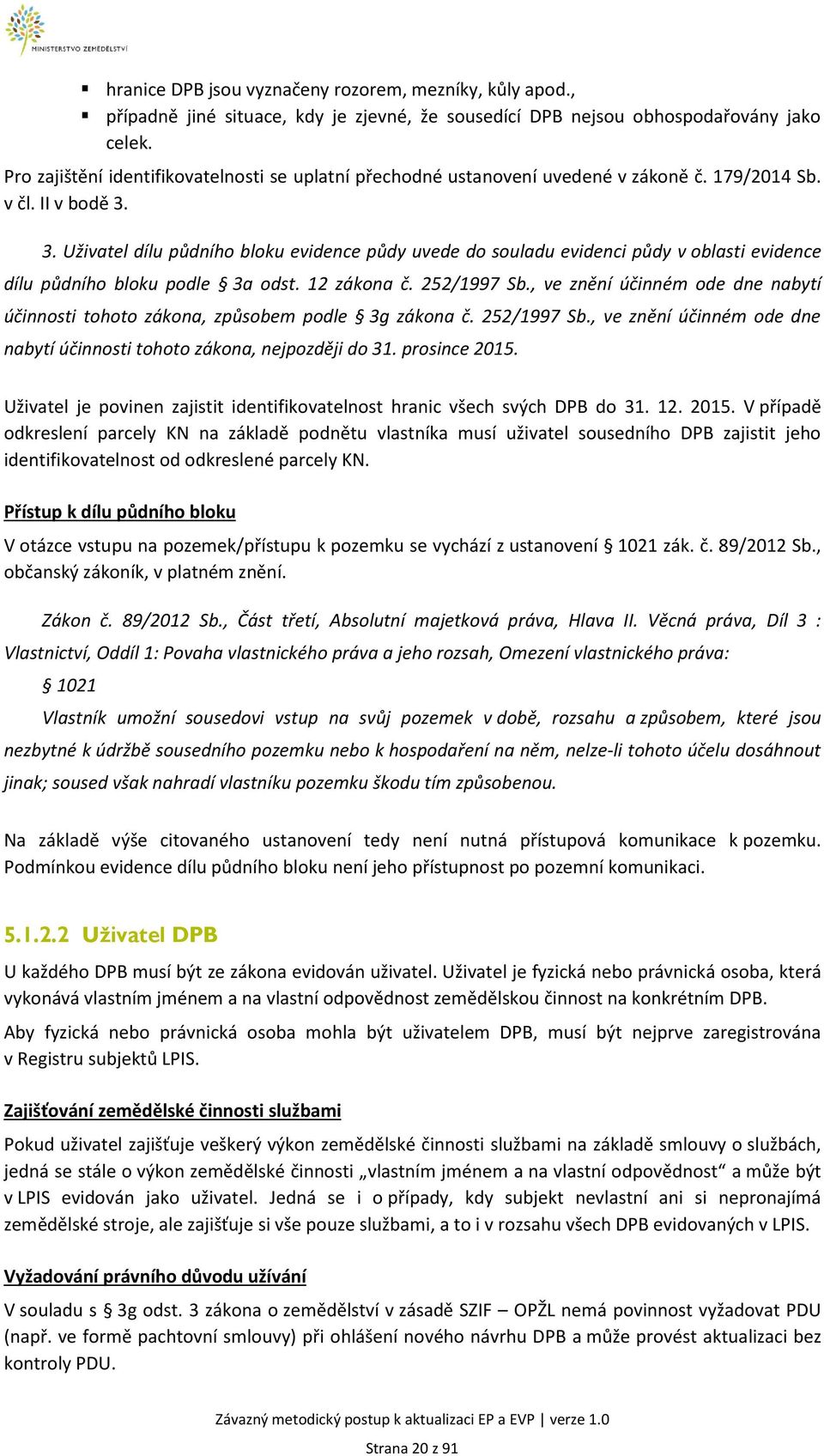 3. Uživatel dílu půdního bloku evidence půdy uvede do souladu evidenci půdy v oblasti evidence dílu půdního bloku podle 3a odst. 12 zákona č. 252/1997 Sb.