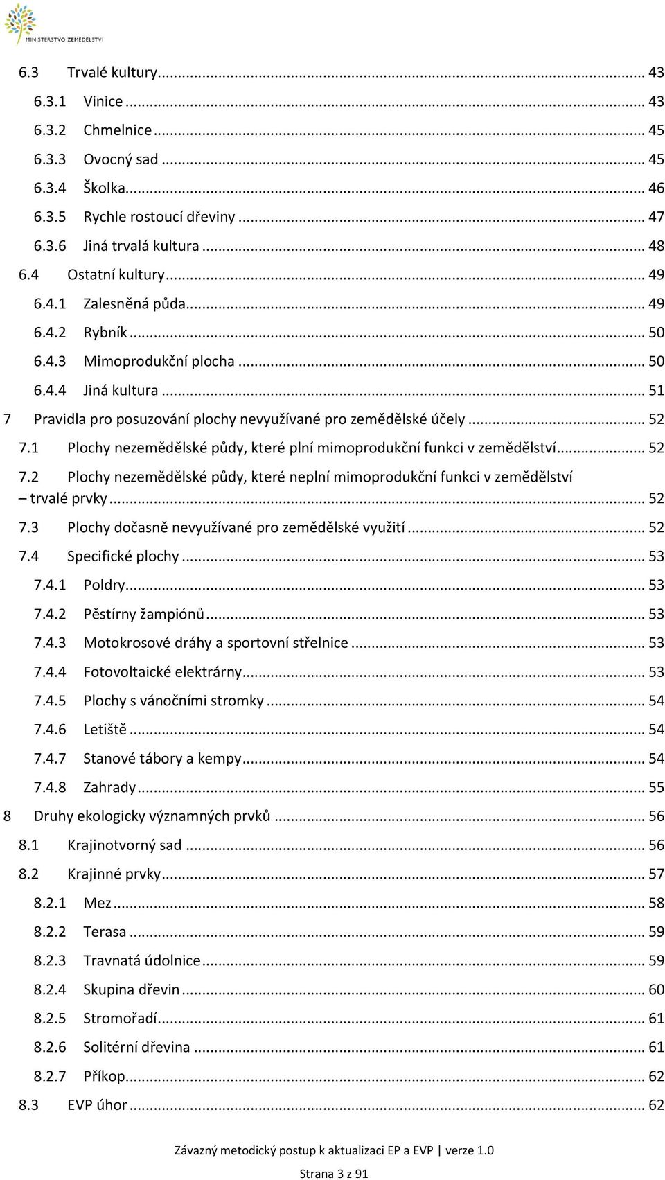 1 Plochy nezemědělské půdy, které plní mimoprodukční funkci v zemědělství... 52 7.2 Plochy nezemědělské půdy, které neplní mimoprodukční funkci v zemědělství trvalé prvky... 52 7.3 Plochy dočasně nevyužívané pro zemědělské využití.