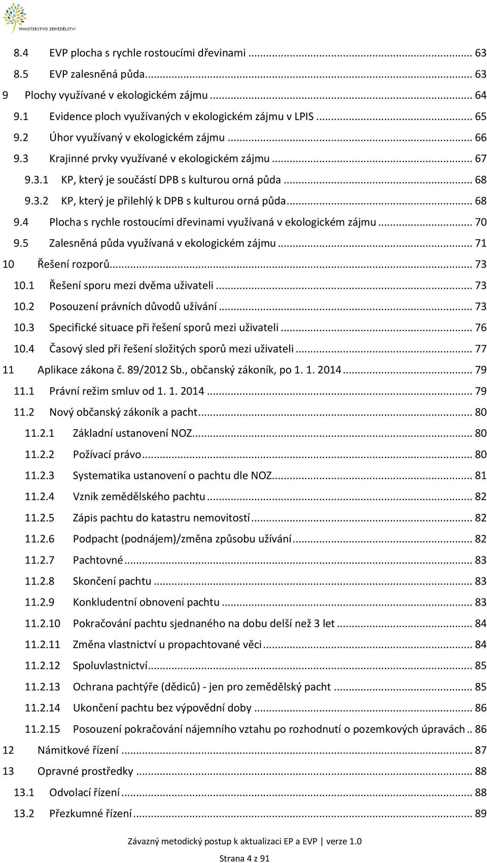 .. 68 9.4 Plocha s rychle rostoucími dřevinami využívaná v ekologickém zájmu... 70 9.5 Zalesněná půda využívaná v ekologickém zájmu... 71 10 Řešení rozporů... 73 10.