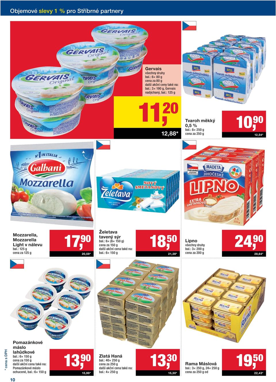 : 6 (6 150 g) cena za 150 g bal.: 6 150 g 18, 50 21,28* Lipno bal.: 3 200 g cena za 200 g 24, 90 28,64* Pomazánkové máslo lahůdkové bal.