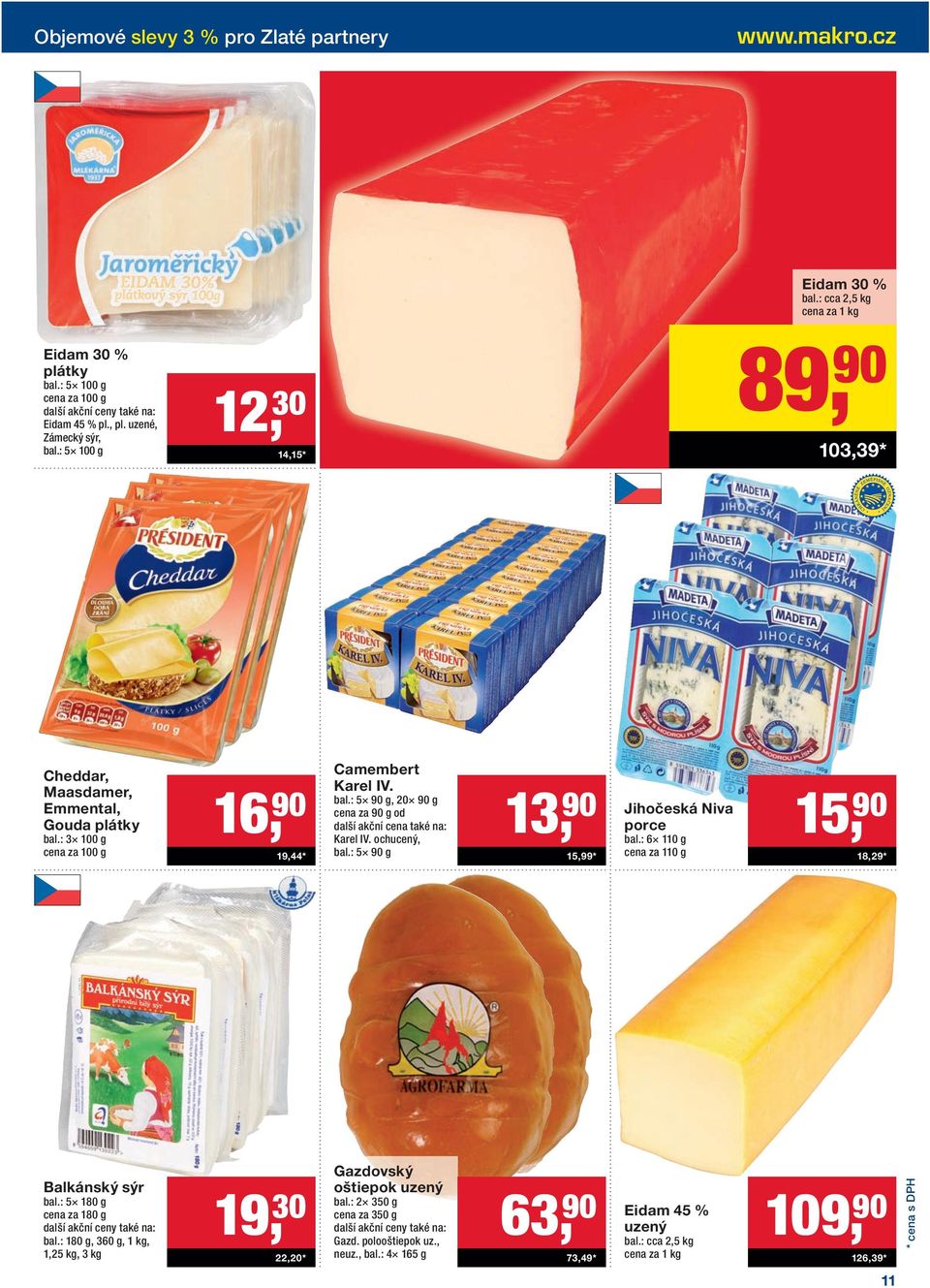 ochucený, bal.: 5 90 g 13, 90 15,99* Jihočeská Niva porce bal.: 6 110 g cena za 110 g 15, 90 18,29* Balkánský sýr bal.: 5 180 g cena za 180 g bal.