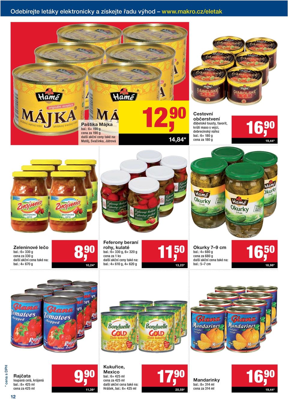 : 6 180 g cena za 180 g 16, 90 19,44* Zeleninové lečo bal.: 6 330 g cena za 330 g bal.: 4 670 g 8, 90 10,24* Feferony beraní rohy, kulaté bal.: 6 330 g, 6 320 g bal.