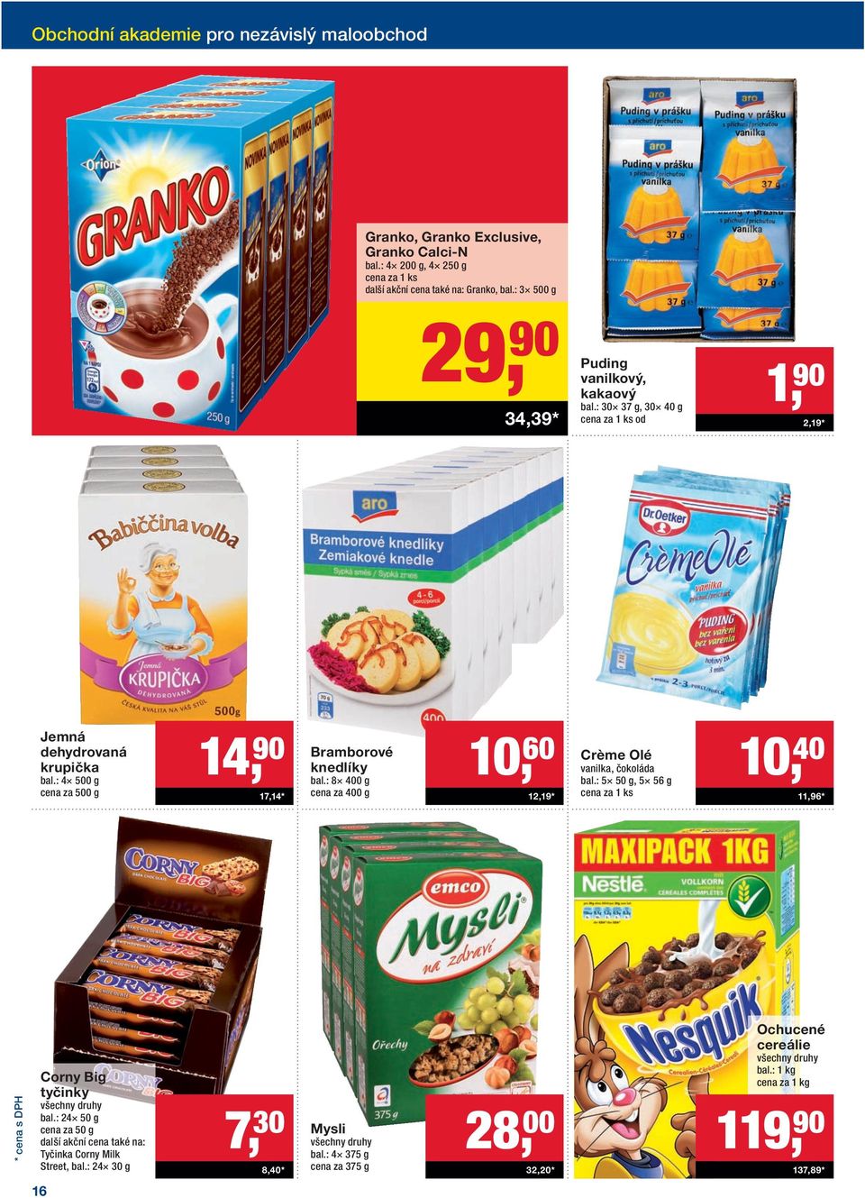 : 4 500 g cena za 500 g 14, 90 17,14 * Bramborové knedlíky bal.: 8 400 g cena za 400 g 10, 60 12,19 * Crème Olé vanilka, čokoláda bal.