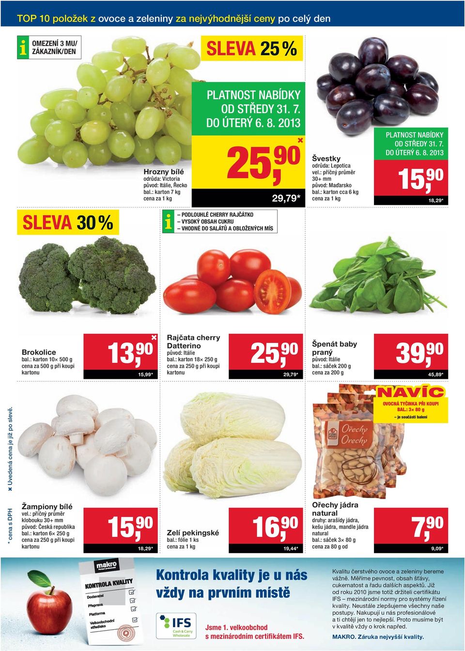 : karton cca 6 kg PLATNOST NABÍDKY OD STŘEDY 31. 7. DO ÚTERÝ 6. 8. 2013 15, 90 18,29* SLEVA 30 % PODLOUHLÉ CHERRY RAJČÁTKO VYSOKÝ OBSAH CUKRU VHODNÉ DO SALÁTŮ A OBLOŽENÝCH MÍS Brokolice bal.