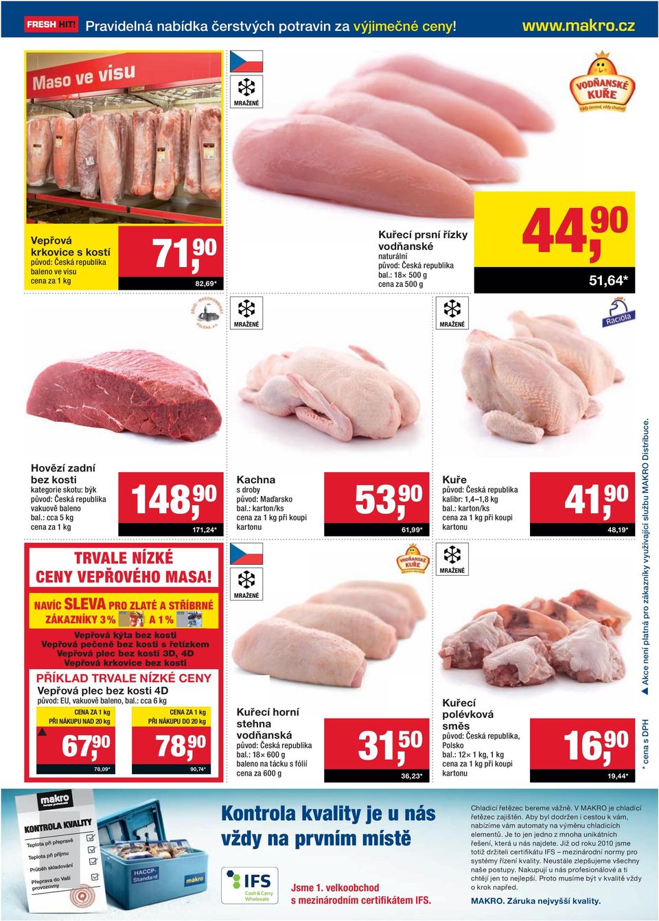 : 18 500 g cena za 500 g 44, 90 51,64* MRAŽENÉ MRAŽENÉ Hovězí zadní bez kosti kategorie skotu: býk původ: Česká republika vakuově baleno bal.: cca 5 kg TRVALE NÍZKÉ CENY VEPŘOVÉHO MASA!