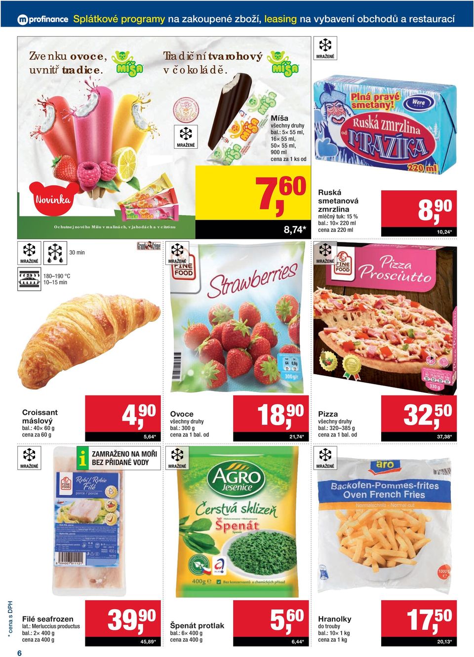 : 10 220 ml cena za 220 ml 8, 90 10,24* 30 min MRAŽENÉ MRAŽENÉ MRAŽENÉ 180 190 C 10 15 min Croissant máslový bal.: 40 60 g cena za 60 g 4, 90 5,64* Ovoce bal.: 300 g cena za 1 bal.