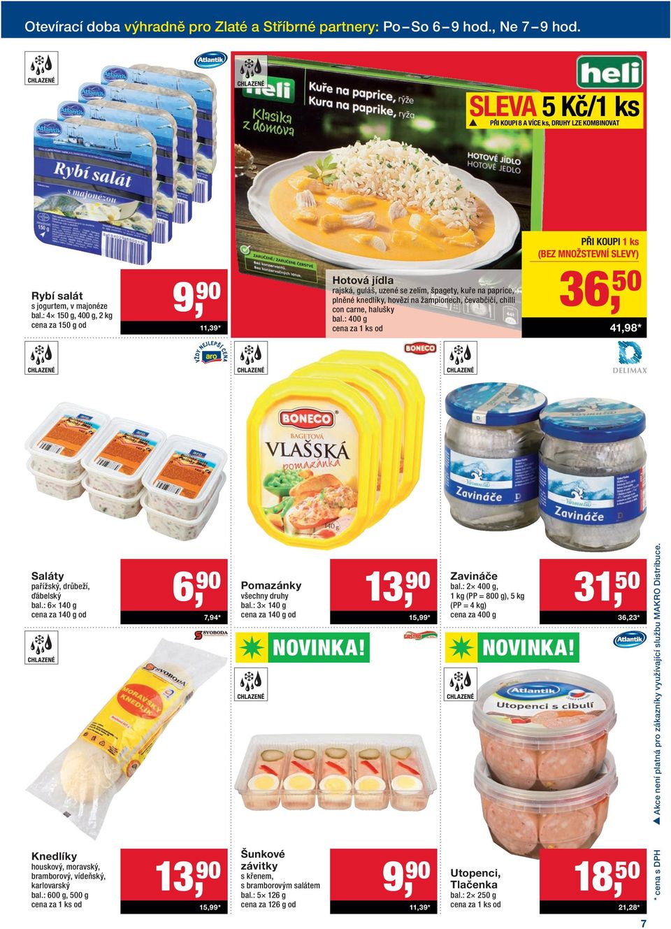 : 4 150 g, 400 g, 2 kg cena za 150 g od 9, 90 11,39* Hotová jídla rajská, guláš, uzené se zelím, špagety, kuře na paprice, plněné knedlíky, hovězí na žampionech, čevabčičí, chilli con carne, halušky