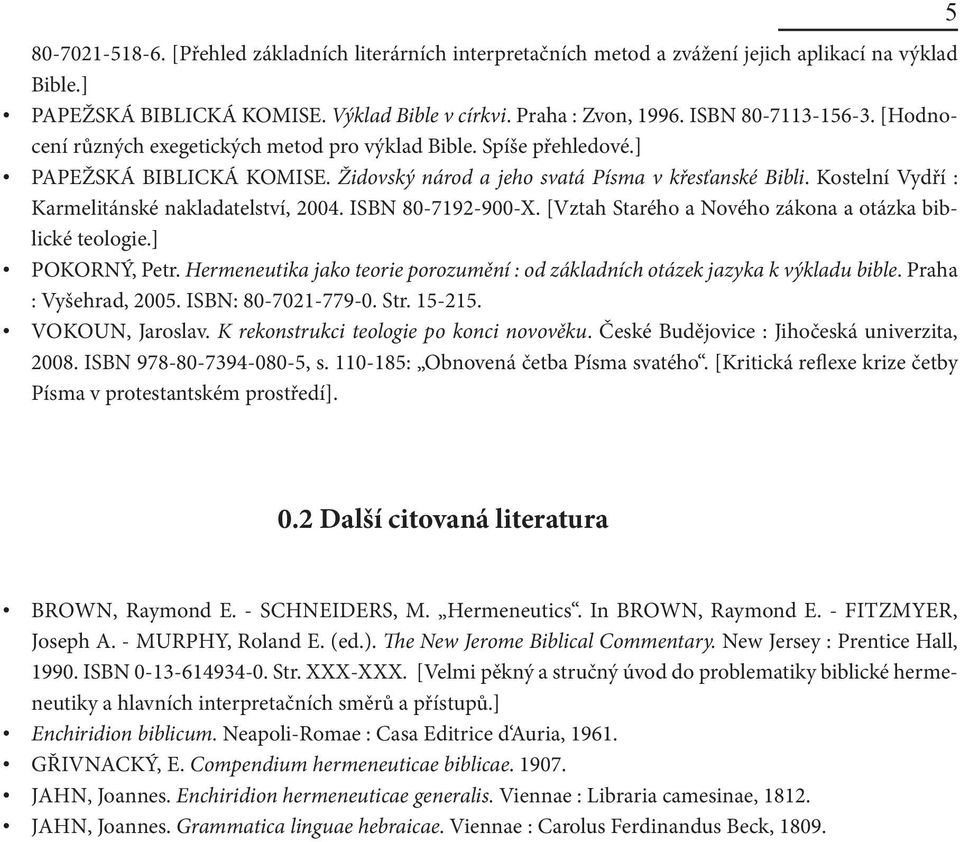 Kostelní Vydří : Karmelitánské nakladatelství, 2004. ISBN 80-7192-900-X. [Vztah Starého a Nového zákona a otázka biblické teologie.] POKORNÝ, Petr.