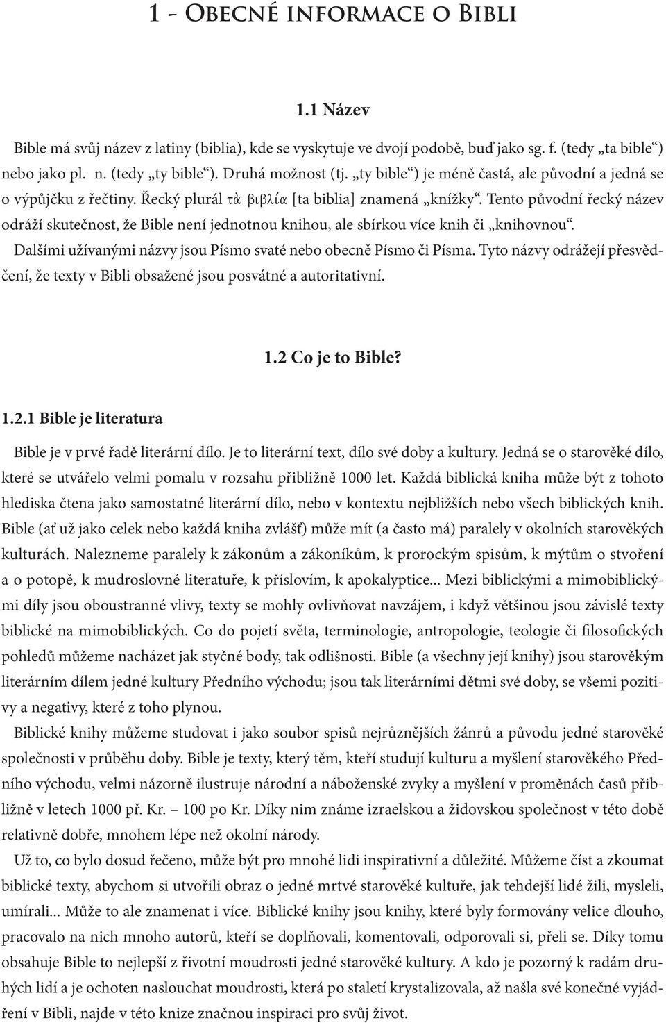 Tento původní řecký název odráží skutečnost, že Bible není jednotnou knihou, ale sbírkou více knih či knihovnou. Dalšími užívanými názvy jsou Písmo svaté nebo obecně Písmo či Písma.