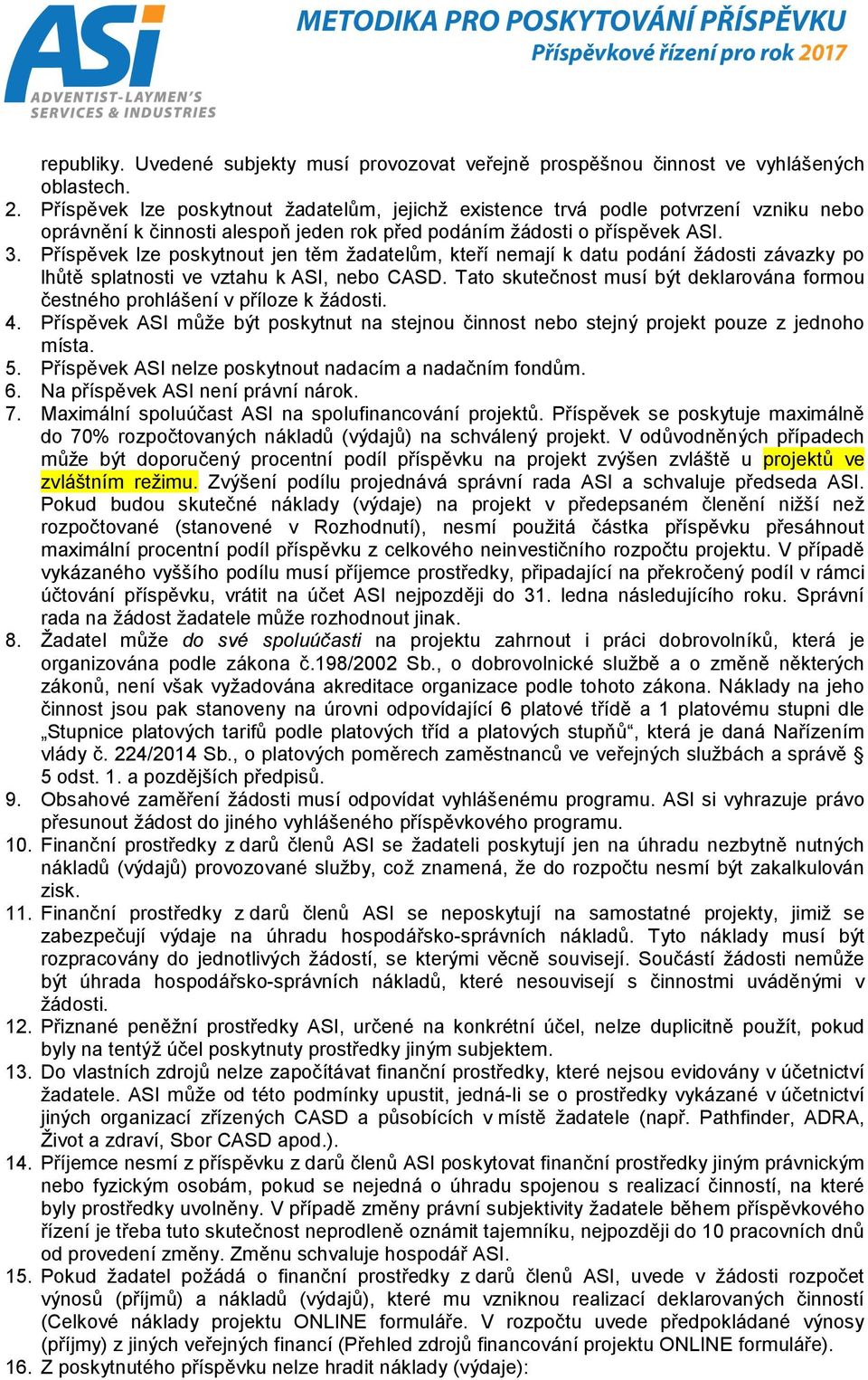 Příspěvek lze poskytnout jen těm žadatelům, kteří nemají k datu podání žádosti závazky po lhůtě splatnosti ve vztahu k ASI, nebo CASD.