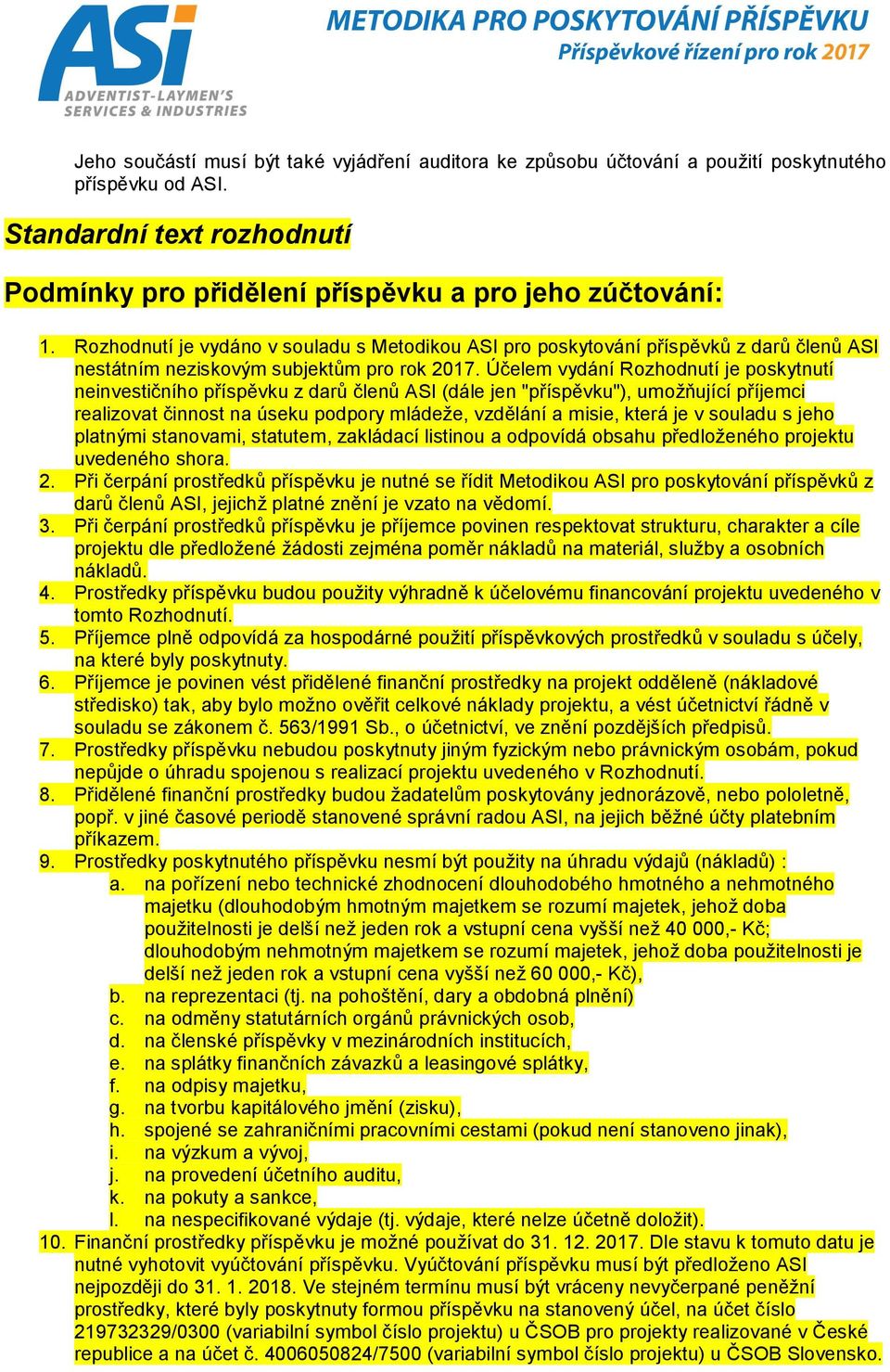 Účelem vydání Rozhodnutí je poskytnutí neinvestičního příspěvku z darů členů ASI (dále jen "příspěvku"), umožňující příjemci realizovat činnost na úseku podpory mládeže, vzdělání a misie, která je v