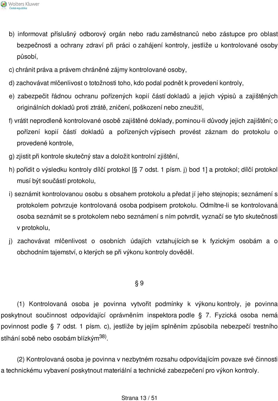 jejich výpisů a zajištěných originálních dokladů proti ztrátě, zničení, poškození nebo zneužití, f) vrátit neprodleně kontrolované osobě zajištěné doklady, pominou-li důvody jejich zajištění; o