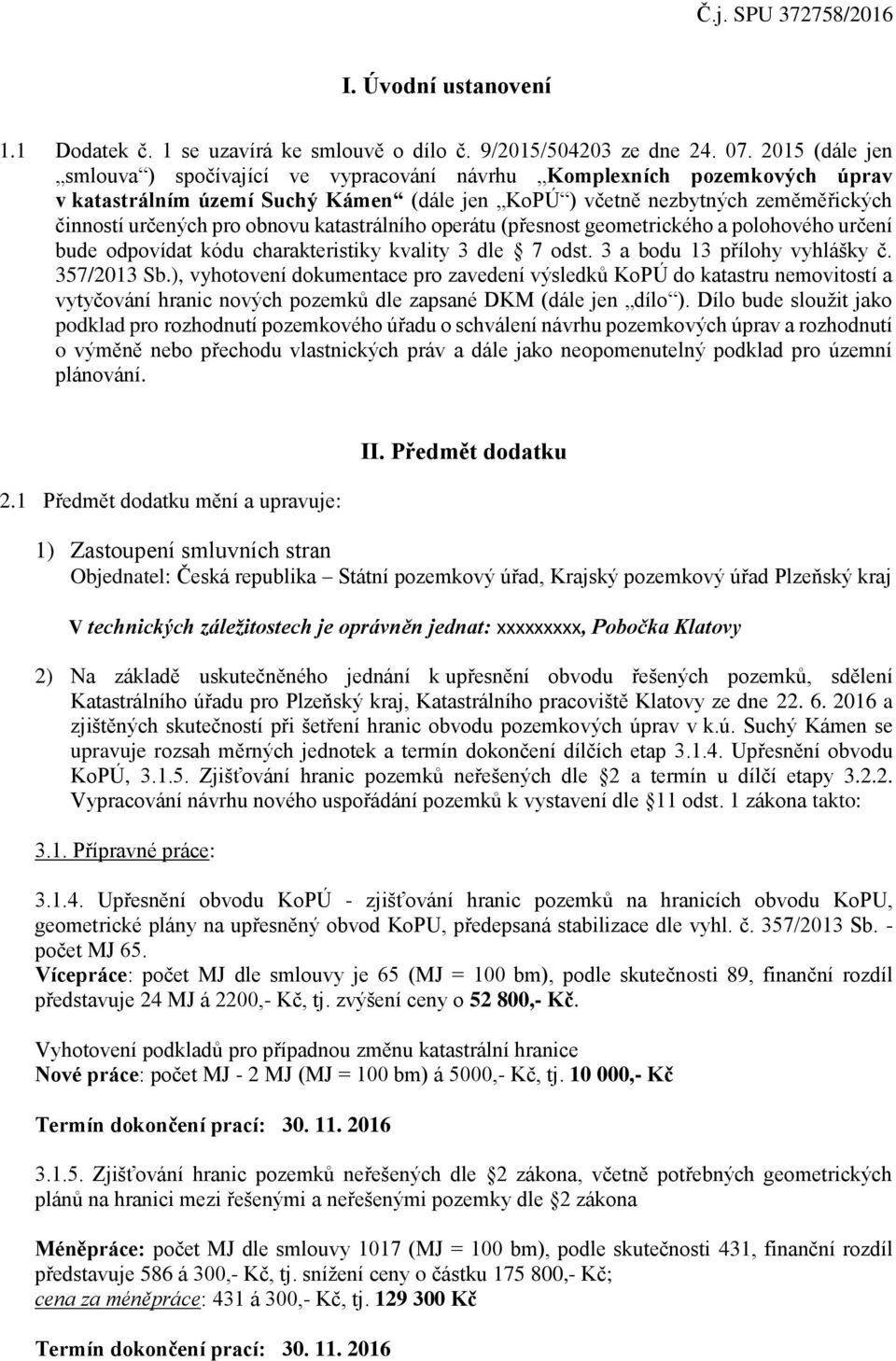 katastrálního operátu (přesnost geometrického a polohového určení bude odpovídat kódu charakteristiky kvality 3 dle 7 odst. 3 a bodu 13 přílohy vyhlášky č. 357/2013 Sb.