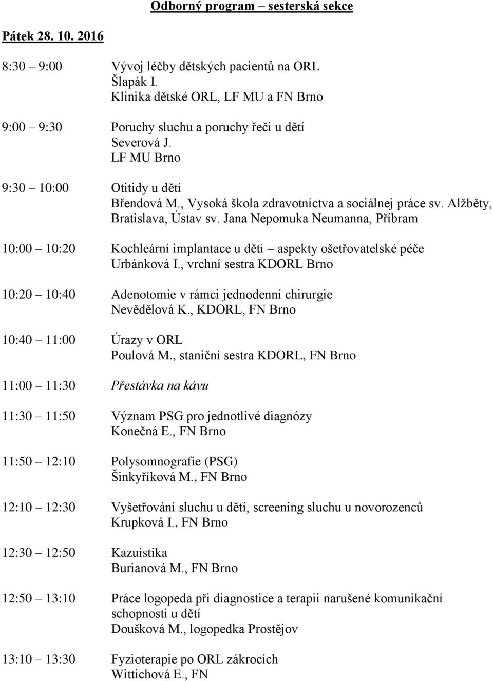 Jana Nepomuka Neumanna, Příbram 10:00 10:20 Kochleární implantace u dětí aspekty ošetřovatelské péče Urbánková I.