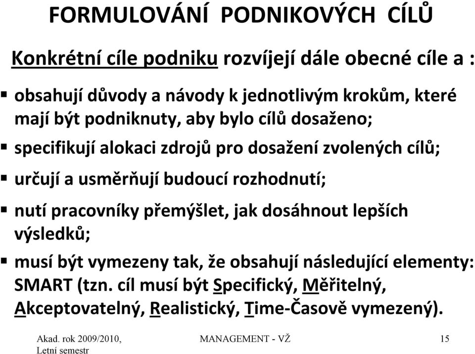 usměrňují budoucí rozhodnutí; nutí pracovníky přemýšlet, jak dosáhnout lepších výsledků; musí být vymezeny tak, že obsahují