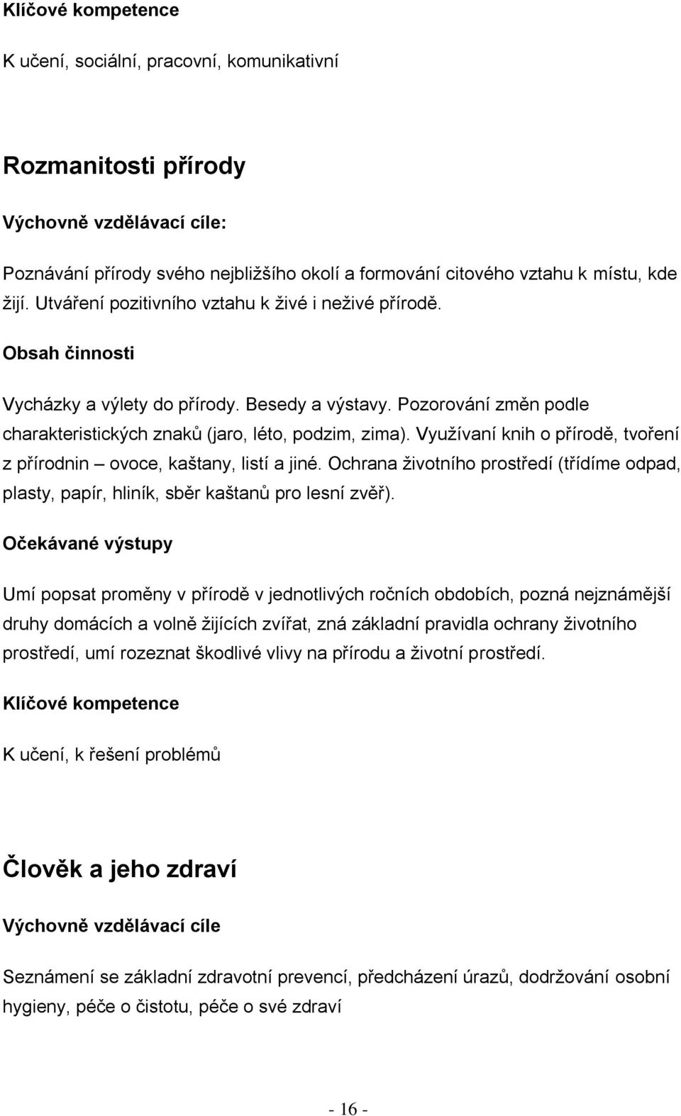 Využívaní knih o přírodě, tvoření z přírodnin ovoce, kaštany, listí a jiné. Ochrana životního prostředí (třídíme odpad, plasty, papír, hliník, sběr kaštanů pro lesní zvěř).
