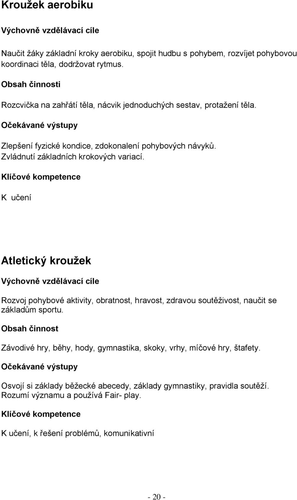 K učení Atletický kroužek Výchovně vzdělávací cíle Rozvoj pohybové aktivity, obratnost, hravost, zdravou soutěživost, naučit se základům sportu.