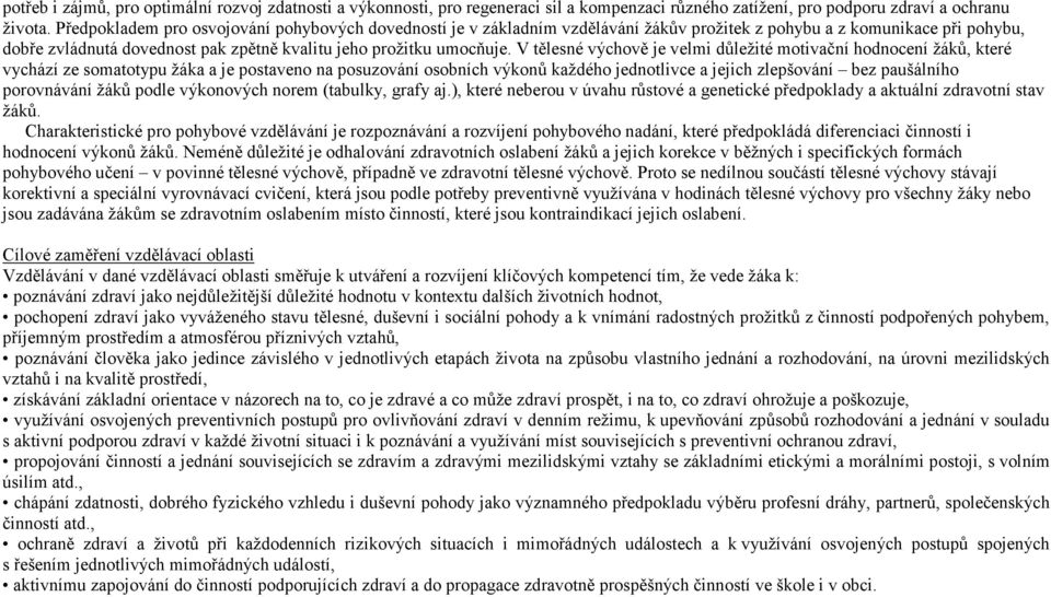 V tělesné výchově je velmi důležité motivační hodnocení žáků, které vychází ze somatotypu žáka a je postaveno na posuzování osobních výkonů každého jednotlivce a jejich zlepšování bez paušálního