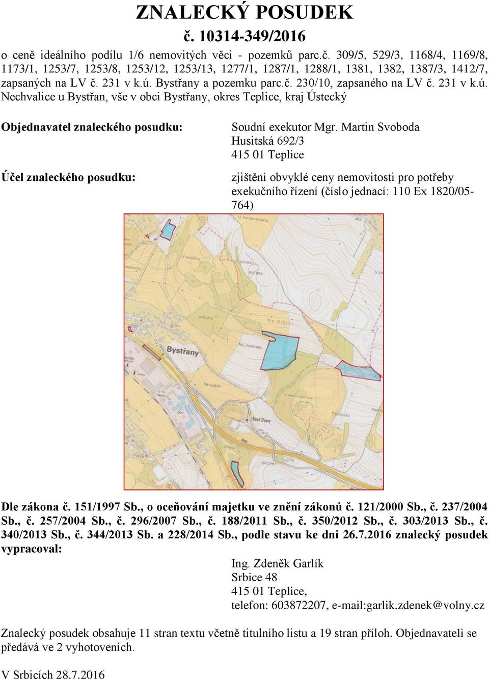 Martin Svoboda Husitská 692/3 415 01 Teplice zjištění obvyklé ceny nemovitosti pro potřeby exekučního řízení (číslo jednací: 110 Ex 1820/05-764) Dle zákona č. 151/1997 Sb.