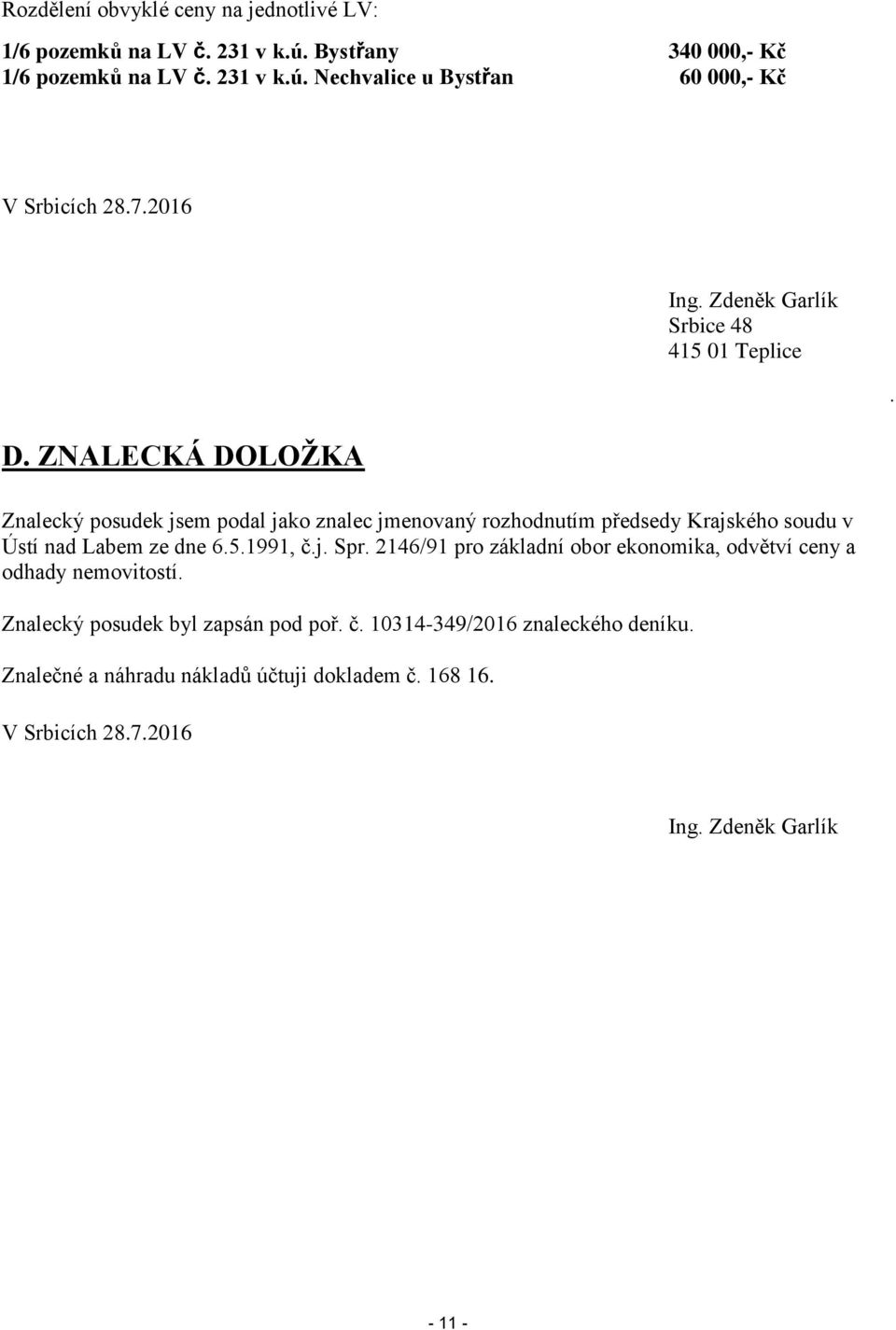 ZNALECKÁ DOLOŽKA Znalecký posudek jsem podal jako znalec jmenovaný rozhodnutím předsedy Krajského soudu v Ústí nad Labem ze dne 6.5.1991, č.j. Spr.