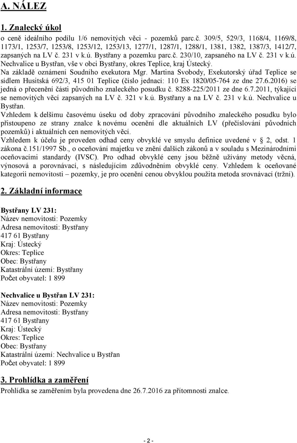231 v k.ú. Nechvalice u Bystřan, vše v obci Bystřany, okres Teplice, kraj Ústecký. Na základě oznámení Soudního exekutora Mgr.