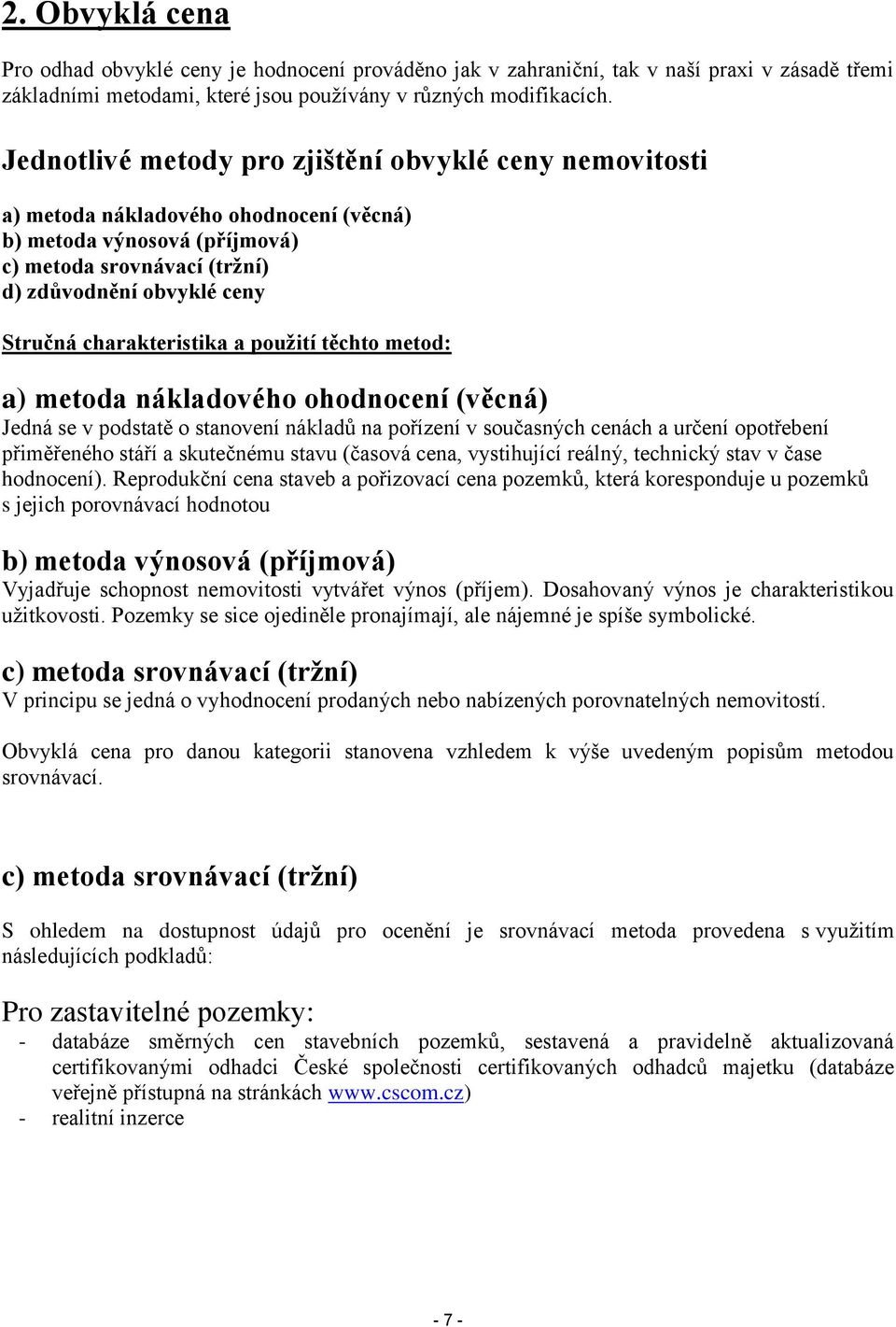 charakteristika a použití těchto metod: a) metoda nákladového ohodnocení (věcná) Jedná se v podstatě o stanovení nákladů na pořízení v současných cenách a určení opotřebení přiměřeného stáří a
