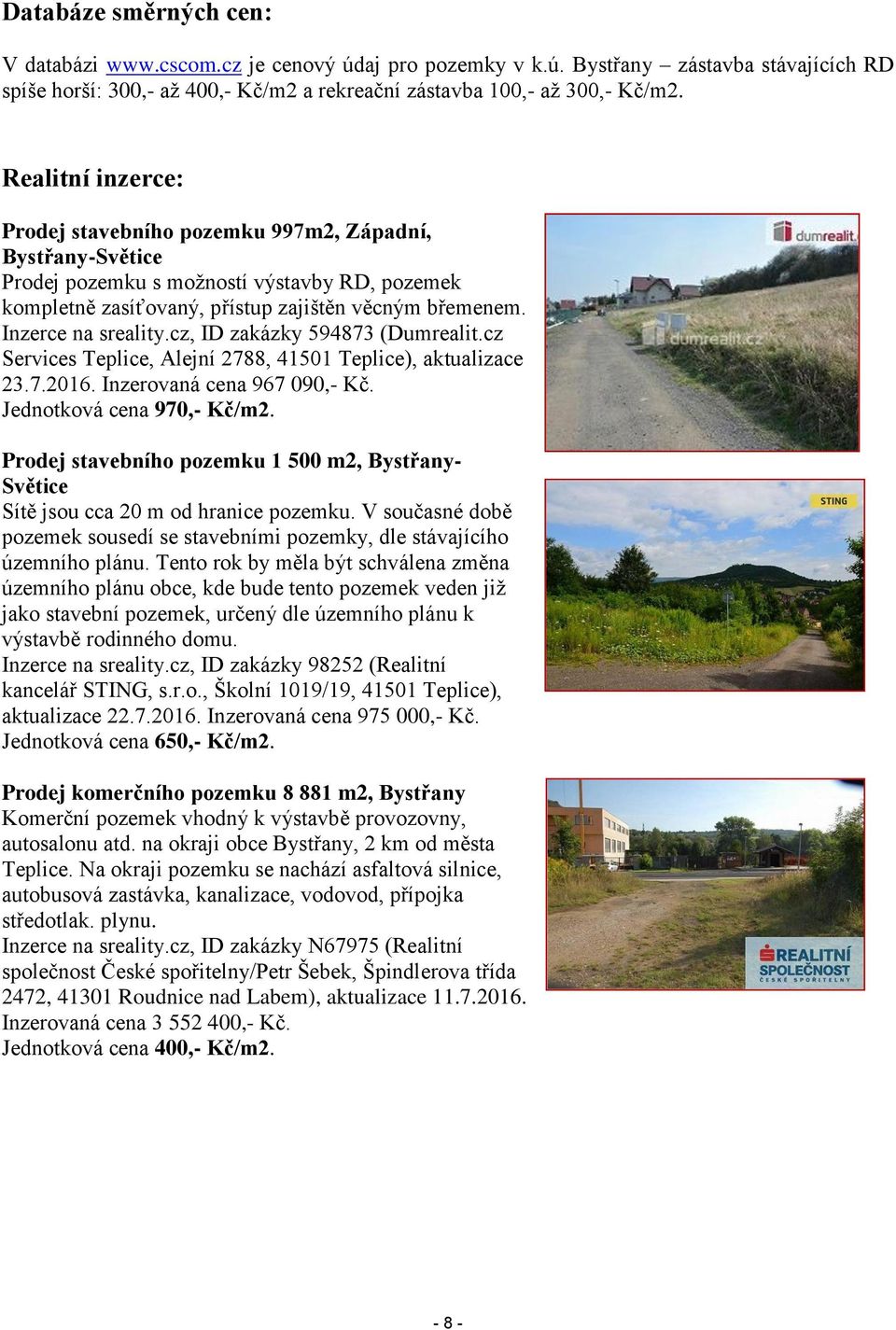 cz, ID zakázky 594873 (Dumrealit.cz Services Teplice, Alejní 2788, 41501 Teplice), aktualizace 23.7.2016. Inzerovaná cena 967 090,- Kč. Jednotková cena 970,- Kč/m2.