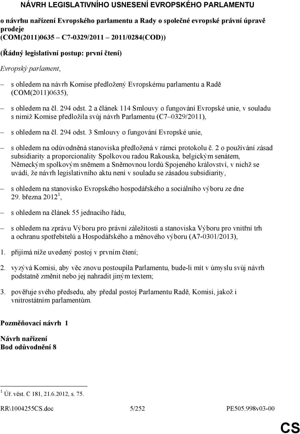 2 a článek 114 Smlouvy o fungování Evropské unie, v souladu s nimiž Komise předložila svůj návrh Parlamentu (C7 0329/2011), s ohledem na čl. 294 odst.