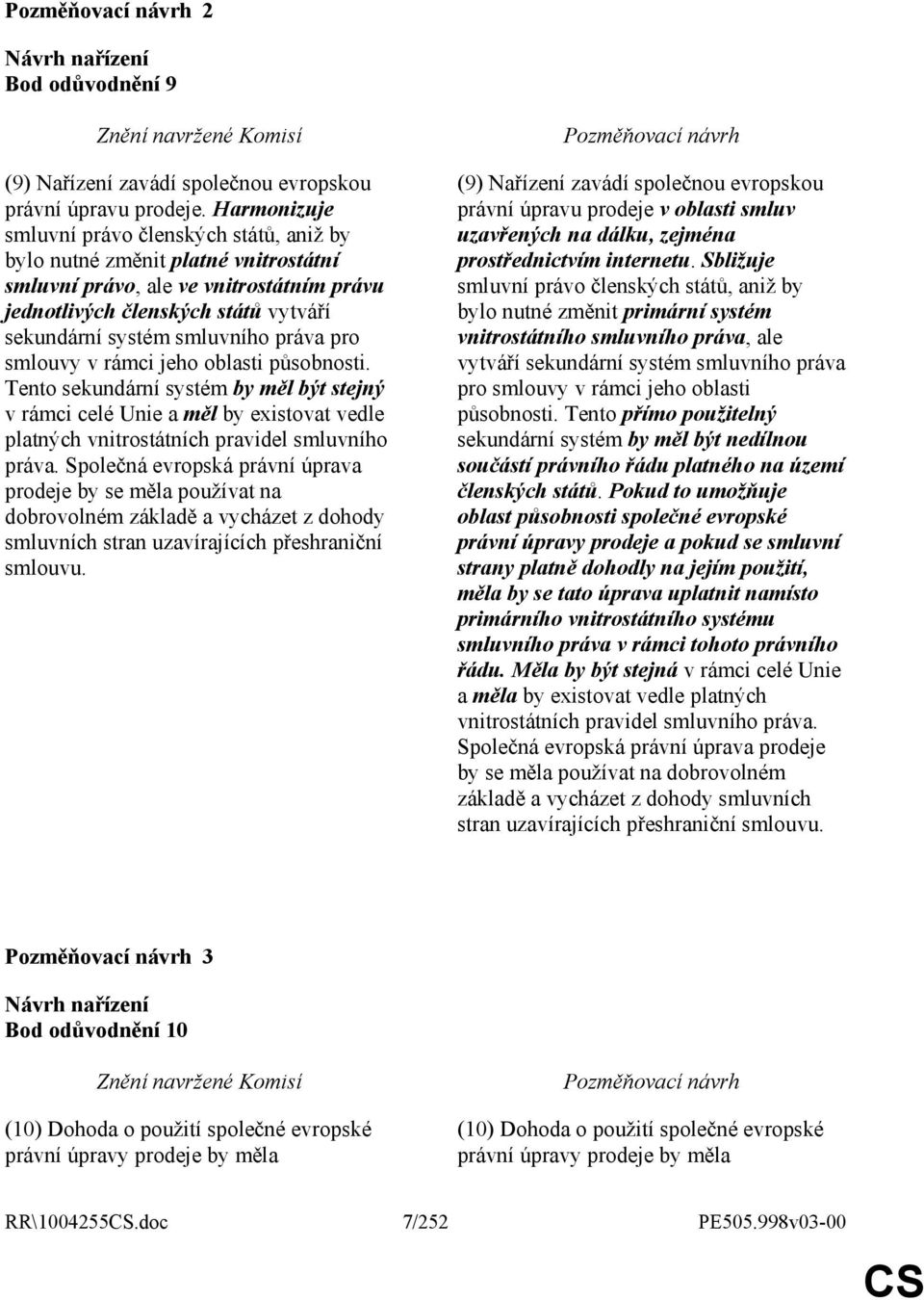 práva pro smlouvy v rámci jeho oblasti působnosti. Tento sekundární systém by měl být stejný v rámci celé Unie a měl by existovat vedle platných vnitrostátních pravidel smluvního práva.