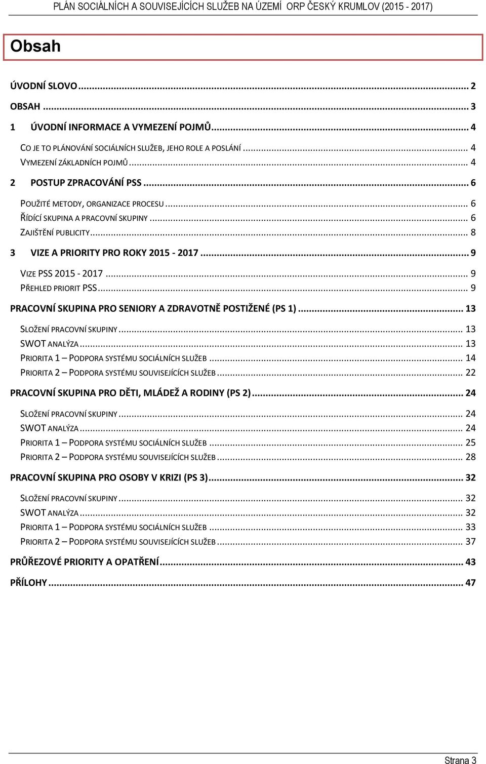 .. 9 PRACOVNÍ SKUPINA PRO SENIORY A ZDRAVOTNĚ POSTIŽENÉ (PS 1)... 13 SLOŽENÍ PRACOVNÍ SKUPINY... 13 SWOT ANALÝZA... 13 PRIORITA 1 PODPORA SYSTÉMU SOCIÁLNÍCH SLUŽEB.