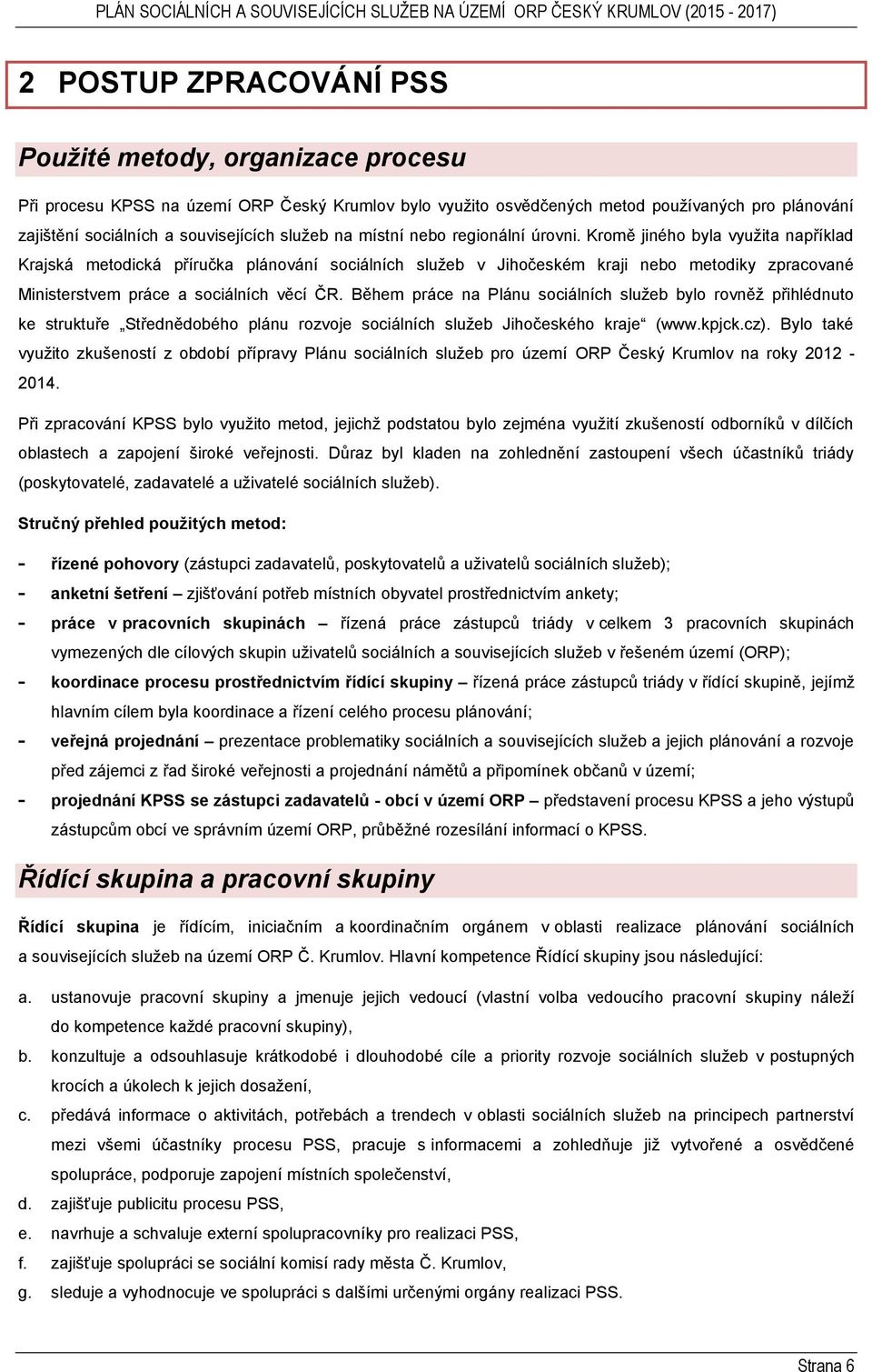 Kromě jiného byla vyuţita například Krajská metodická příručka plánování sociálních sluţeb v Jihočeském kraji nebo metodiky zpracované Ministerstvem práce a sociálních věcí ČR.