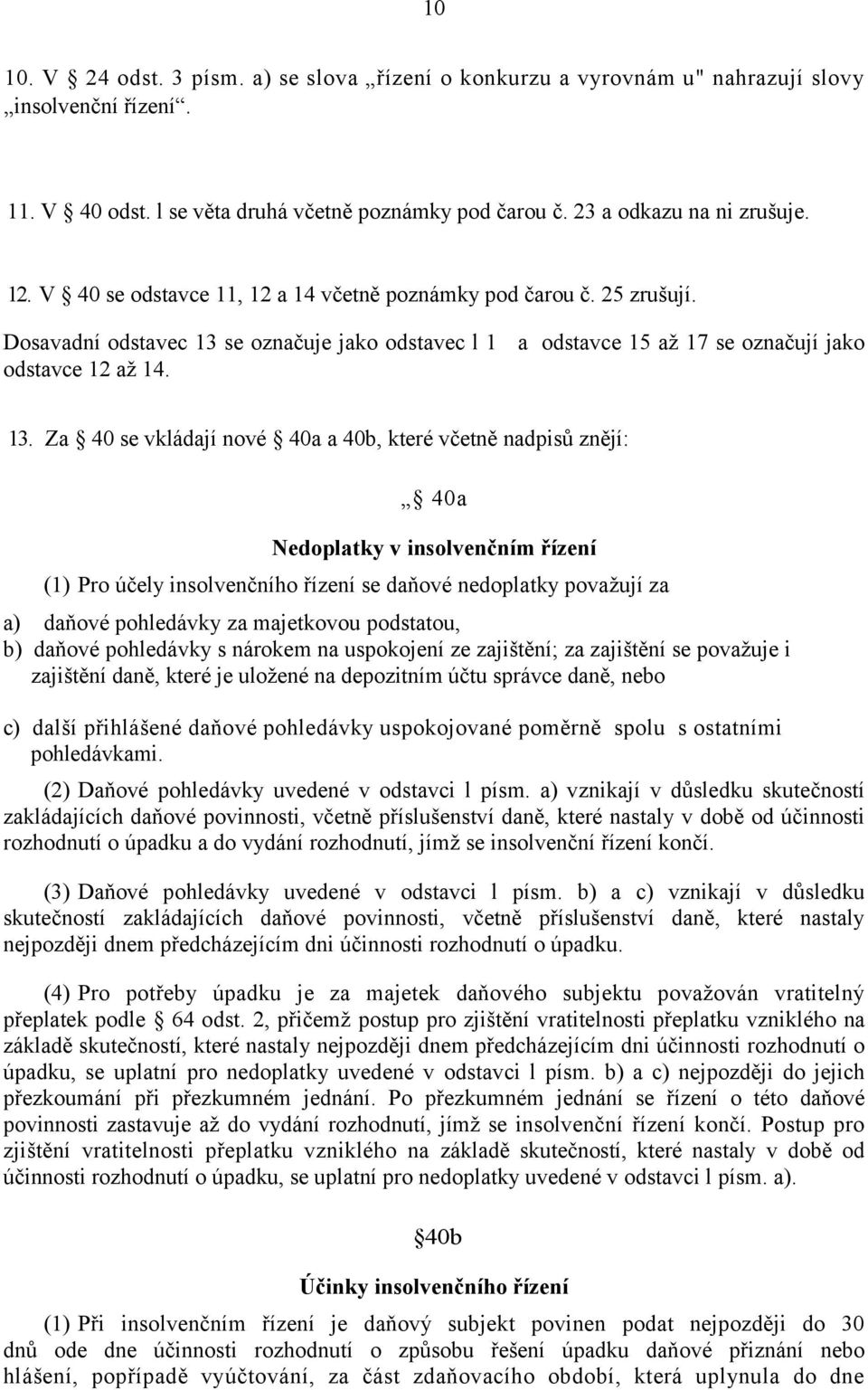 Za 40 se vkládají nové 40a a 40b, které včetně nadpisů znějí: 40a Nedoplatky v insolvenčním řízení (1) Pro účely insolvenčního řízení se daňové nedoplatky považují za a) daňové pohledávky za