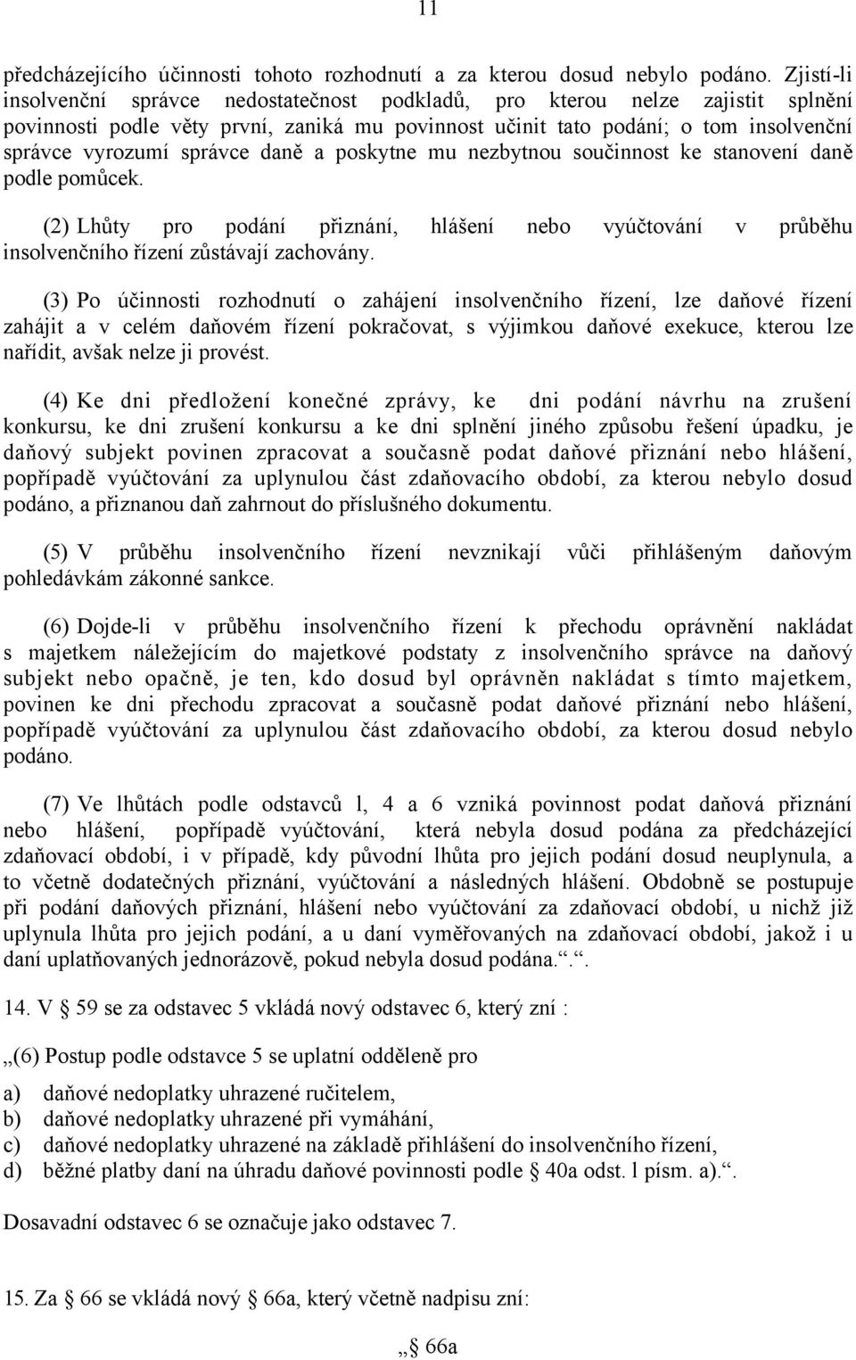 správce daně a poskytne mu nezbytnou součinnost ke stanovení daně podle pomůcek. (2) Lhůty pro podání přiznání, hlášení nebo vyúčtování v průběhu insolvenčního řízení zůstávají zachovány.