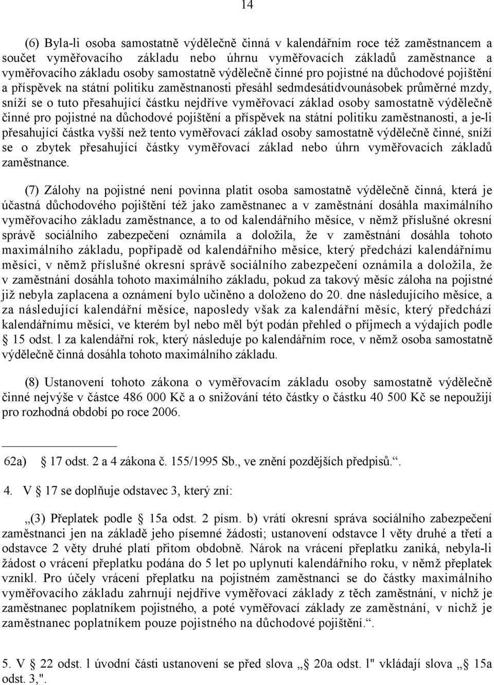 základ osoby samostatně výdělečně činné pro pojistné na důchodové pojištění a příspěvek na státní politiku zaměstnanosti, a je-li přesahující částka vyšší než tento vyměřovací základ osoby samostatně