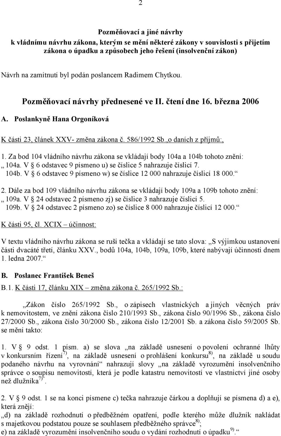 Za bod 104 vládního návrhu zákona se vkládají body 104a a 104b tohoto znění: 104a. V 6 odstavec 9 písmeno u) se číslice 5 nahrazuje číslicí 7. 104b. V 6 odstavec 9 písmeno w) se číslice 12 000 nahrazuje číslicí 18 000.