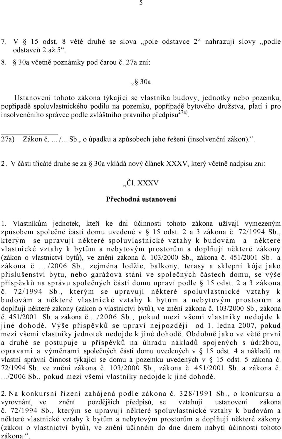 správce podle zvláštního právního předpisu 27a). 27a) Zákon č.... /... Sb., o úpadku a způsobech jeho řešení (insolvenční zákon).. 2. V části třicáté druhé se za 30a vkládá nový článek XXXV, který včetně nadpisu zní: Čl.