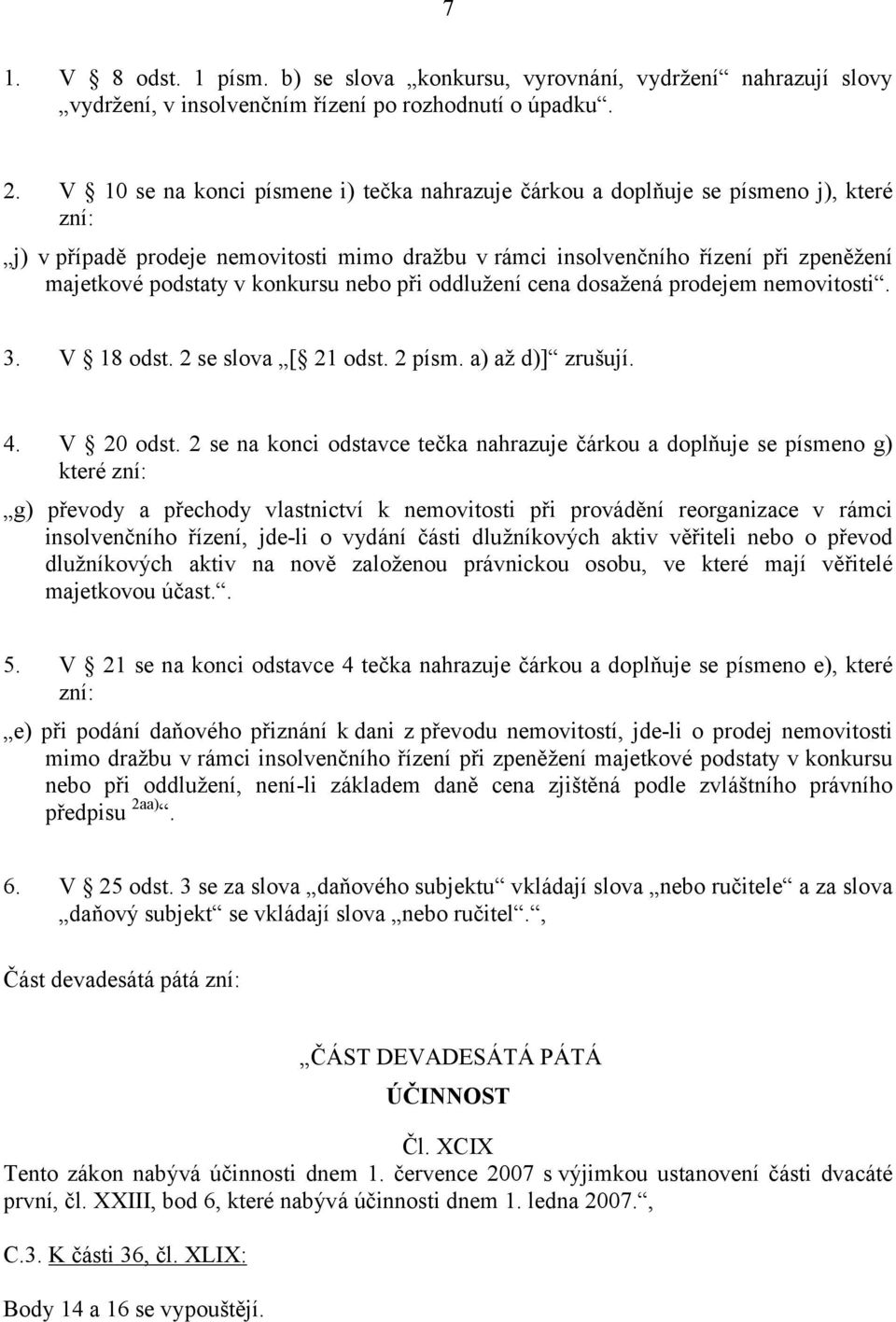 konkursu nebo při oddlužení cena dosažená prodejem nemovitosti. 3. V 18 odst. 2 se slova [ 21 odst. 2 písm. a) až d)] zrušují. 4. V 20 odst.