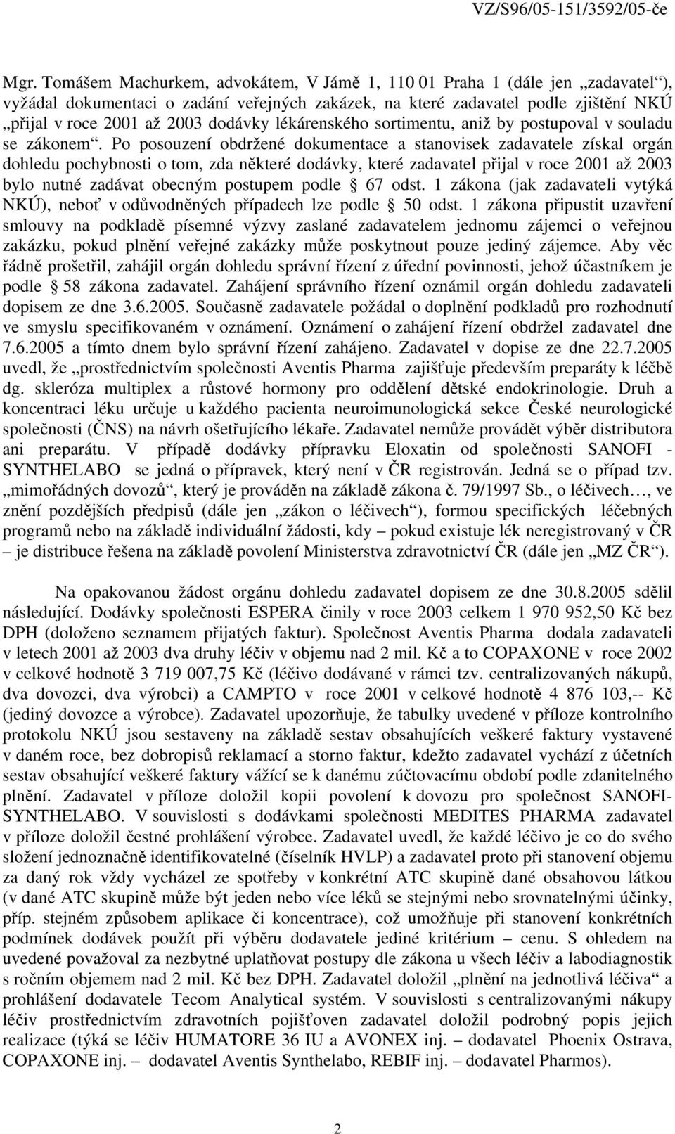 Po posouzení obdržené dokumentace a stanovisek zadavatele získal orgán dohledu pochybnosti o tom, zda některé dodávky, které zadavatel přijal v roce 2001 až 2003 bylo nutné zadávat obecným postupem