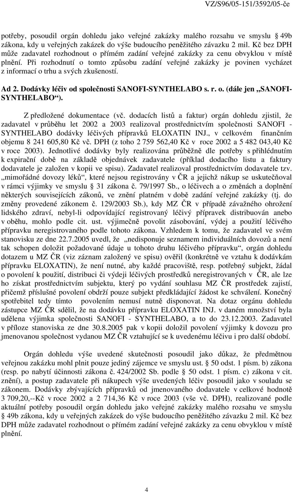 Při rozhodnutí o tomto způsobu zadání veřejné zakázky je povinen vycházet z informací o trhu a svých zkušeností. Ad 2. Dodávky léčiv od společnosti SANOFI-SYNTHELABO s. r. o. (dále jen SANOFI- SYNTHELABO ).
