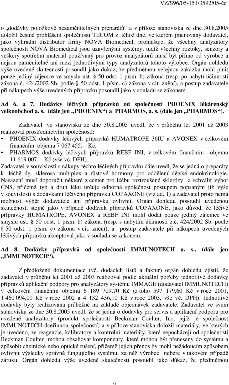 Biomedical jsou uzavřenými systémy, tudíž všechny roztoky, senzory a veškerý spotřební materiál používaný pro provoz analyzátorů musí být přímo od výrobce a nejsou zaměnitelné ani mezi jednotlivými