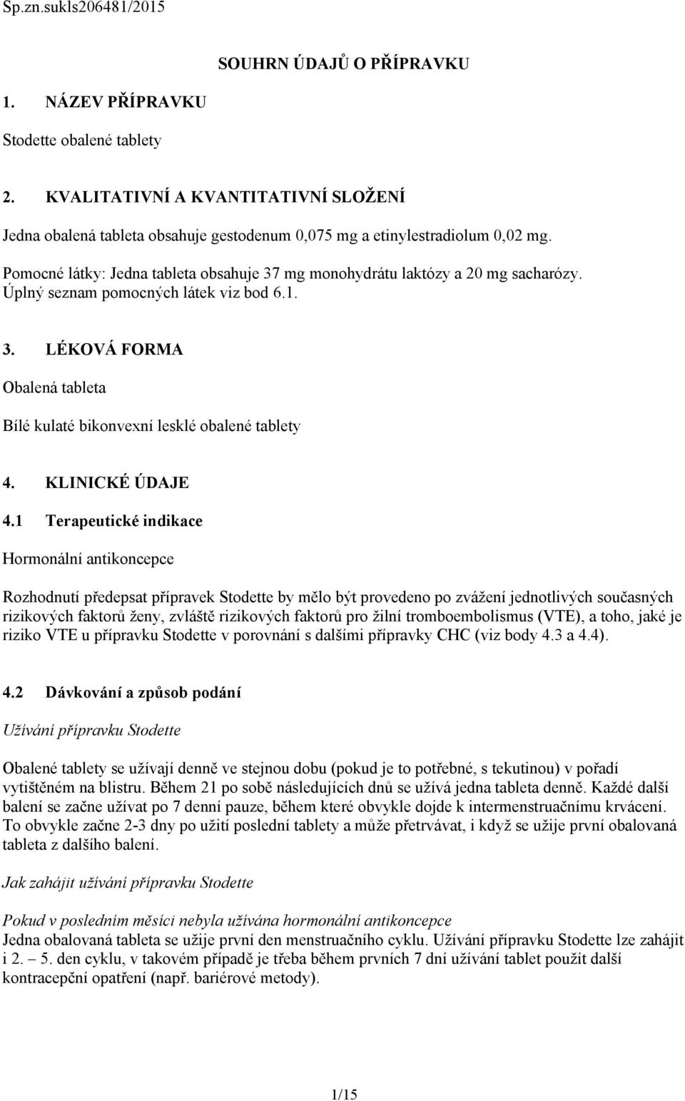 Úplný seznam pomocných látek viz bod 6.1. 3. LÉKOVÁ FORMA Obalená tableta Bílé kulaté bikonvexní lesklé obalené tablety 4. KLINICKÉ ÚDAJE 4.