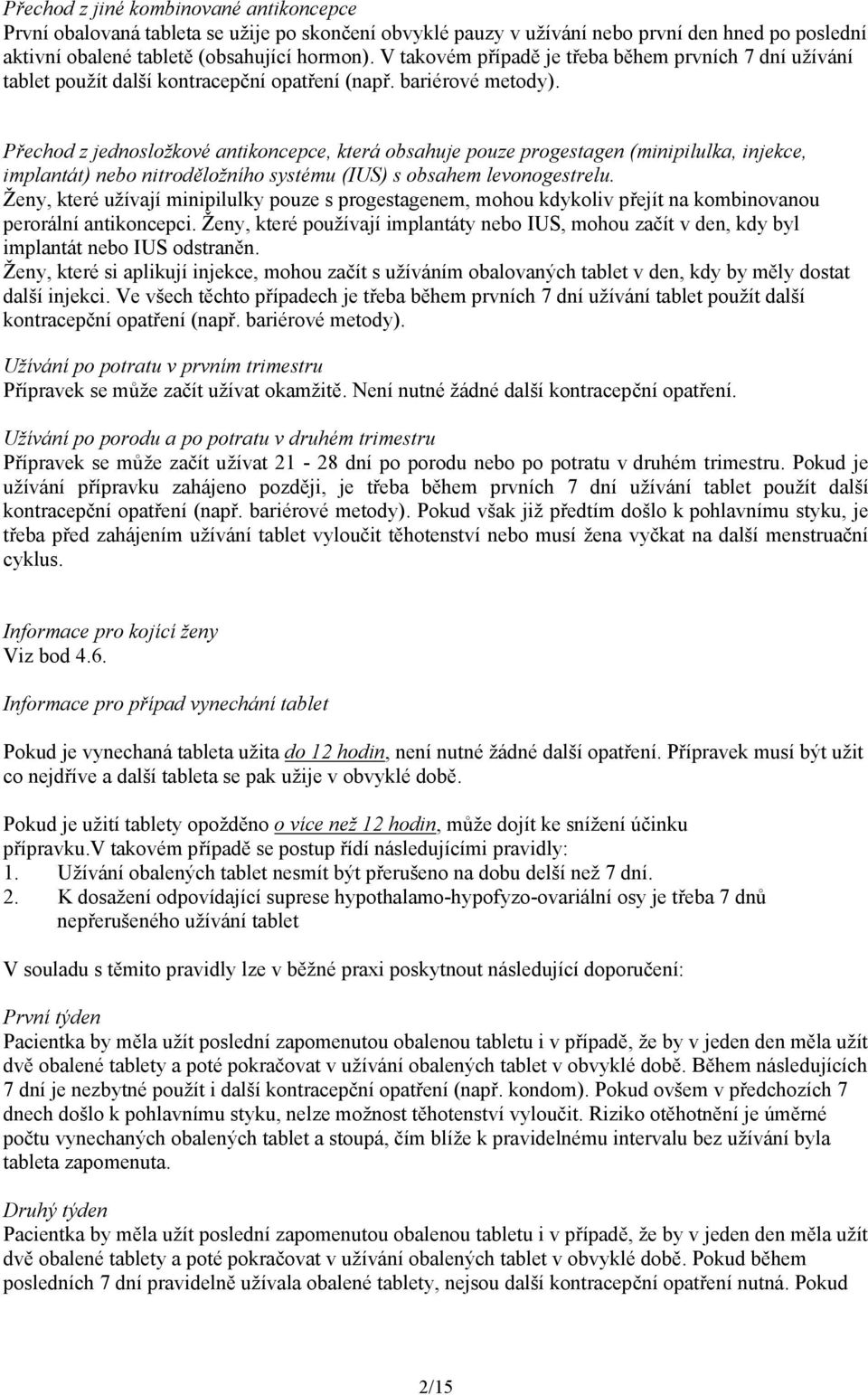 Přechod z jednosložkové antikoncepce, která obsahuje pouze progestagen (minipilulka, injekce, implantát) nebo nitroděložního systému (IUS) s obsahem levonogestrelu.