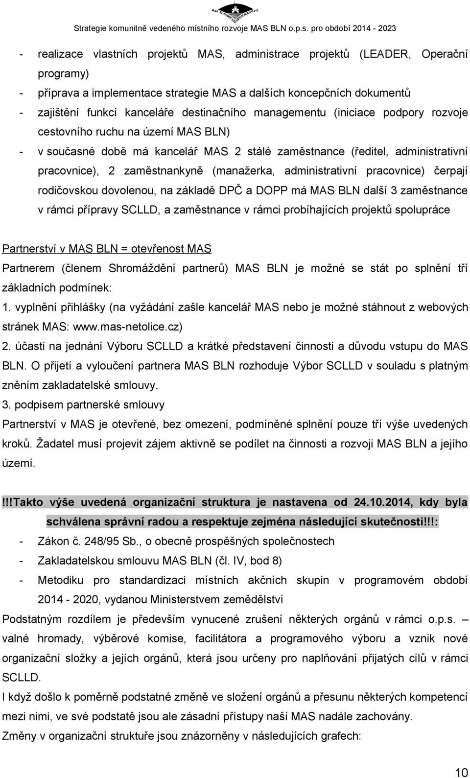 administrativní pracovnice) čerpají rodičovskou dovolenou, na základě DPČ a DOPP má MAS BLN další 3 zaměstnance v rámci přípravy SCLLD, a zaměstnance v rámci probíhajících projektů spolupráce